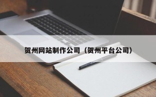 宁津贺州网站制作公司（贺州平台公司）